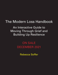 Title: The Modern Loss Handbook: An Interactive Guide to Moving Through Grief and Building Your Resilience, Author: Rebecca Soffer