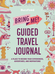 BuzzFeed: Bring Me! Guided Travel Journal: A Place to Record Your Experiences, Adventures, and Inspirations