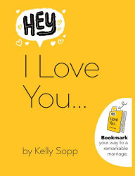 Title: Hey, I Love You: Bookmark Your Way to a Remarkable Marriage, Author: Kelly Sopp