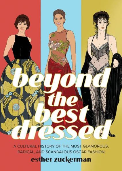 Beyond the Best Dressed: A Cultural History of Most Glamorous, Radical, and Scandalous Oscar Fashion