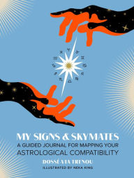 Title: My Signs & Skymates: A Guided Journal for Mapping Your Astrological Compatibility, Author: Dossé-Via Trenou