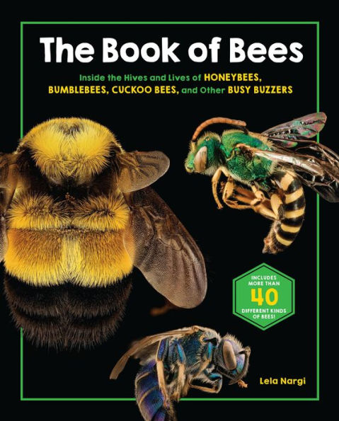 The Book of Bees: Inside the Hives and Lives of Honeybees, Bumblebees, Cuckoo Bees, and Other Busy Buzzers
