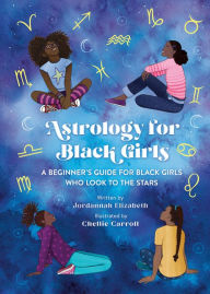 Title: Astrology for Black Girls: A Beginner's Guide for Black Girls Who Look to the Stars, Author: Jordannah Elizabeth