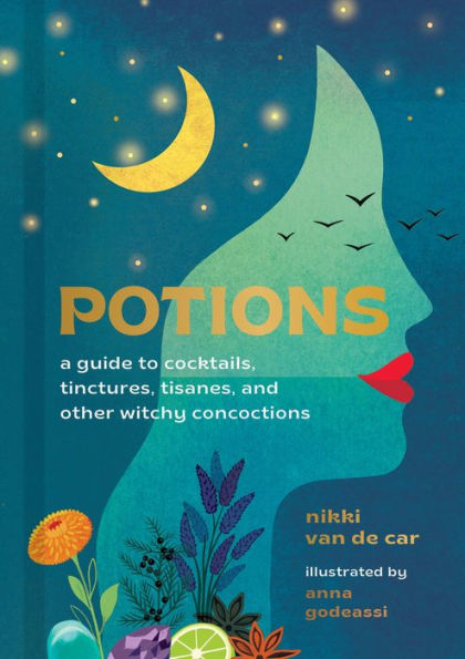 Potions: A Guide to Cocktails, Tinctures, Tisanes, and Other Witchy Concoctions