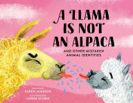 Title: A Llama Is Not an Alpaca: And Other Mistaken Animal Identities, Author: Karen Jameson