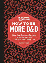 Ebook and free download Dungeons & Dragons: How to Be More D&D: Face Your Dragons, Be More Adventurous, and Live Your Best Geeky Life PDB