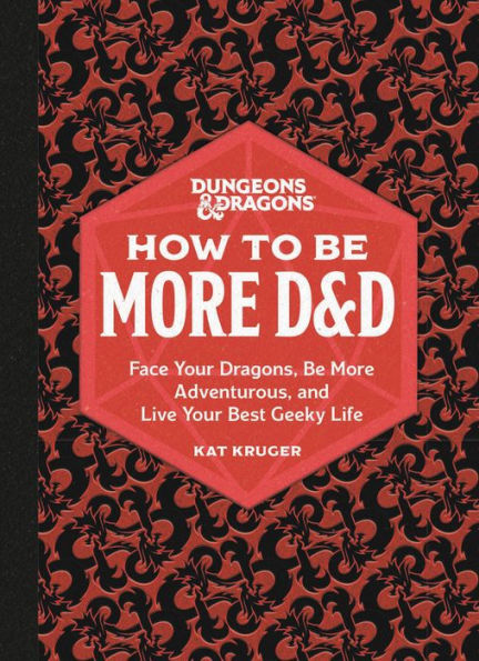 Dungeons & Dragons: How to Be More D&D: Face Your Dragons, Be More Adventurous, and Live Your Best Geeky Life