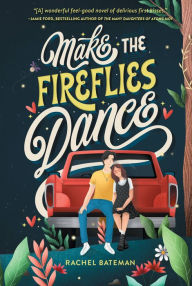 Title: Make the Fireflies Dance, Author: Rachel Bateman
