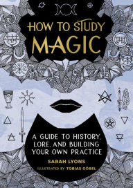 Title: How to Study Magic: A Guide to History, Lore, and Building Your Own Practice, Author: Sarah Lyons