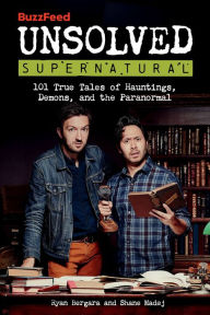 Title: BuzzFeed Unsolved Supernatural: 101 True Tales of Hauntings, Demons, and the Paranormal, Author: Ryan Bergara