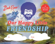 Title: Bob Ross: Our Happy Little Friendship: A Fill-In Book