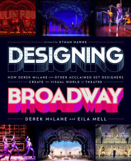 Title: Designing Broadway: How Derek McLane and Other Acclaimed Set Designers Create the Visual World of Theatre, Author: Derek McLane
