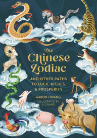 Title: The Chinese Zodiac: And Other Paths to Luck, Riches & Prosperity, Author: Aaron Hwang