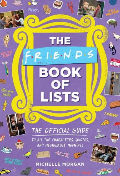 the Friends Book of Lists: Official Guide to All Characters, Quotes, and Memorable Moments