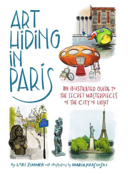 Art Hiding Paris: An Illustrated Guide to the Secret Masterpieces of City Light