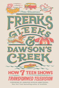 Ebook torrents pdf download Freaks, Gleeks, and Dawson's Creek: How Seven Teen Shows Transformed Television English version PDF MOBI by Thea Glassman, Jennifer Keishin Armstrong 9780762480760