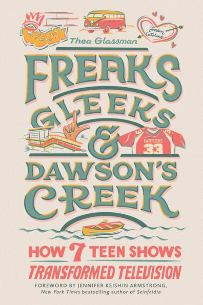 Freaks, Gleeks, and Dawson's Creek: How Seven Teen Shows Transformed Television