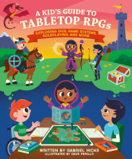Title: A Kid's Guide to Tabletop RPGs: Exploring Dice, Game Systems, Roleplaying, and More, Author: Gabriel Hicks