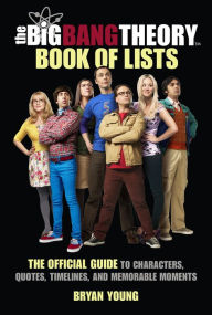 Title: The Big Bang Theory Book of Lists: The Official Guide to Characters, Quotes, Timelines, and Memorable Moments, Author: Bryan Young