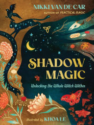 Downloads books for free Shadow Magic: Unlocking the Whole Witch Within by Nikki Van De Car, Khoa Le English version 9780762481491