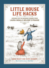 Free download best sellers book Little House Life Hacks: Lessons for the Modern Pioneer from Laura Ingalls Wilder's Prairie CHM PDB 9780762481996 by Angie Bailey, Susie Shubert, Lauren Mortimer, Angie Bailey, Susie Shubert, Lauren Mortimer English version