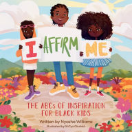 Title: I Affirm Me: The ABCs of Inspiration for Black Kids, Author: Nyasha Williams