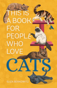 Title: This Is a Book for People Who Love Cats, Author: Eliza Berkowitz