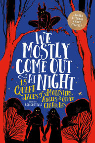 Title: We Mostly Come Out at Night: 15 Queer Tales of Monsters, Angels & Other Creatures, Author: Rob Costello