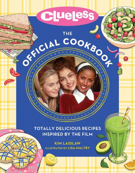 Clueless: the Official Cookbook: Totally Delicious Recipes Inspired by Film