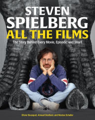 Download kindle books as pdf Steven Spielberg All the Films: The Story Behind Every Movie, Episode, and Short (English Edition)  by Arnaud Devillard, Olivier Bousquet, Nicolas Schaller 9780762483723