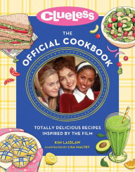 Title: Clueless: The Official Cookbook: Totally Delicious Recipes Inspired by the Film, Author: Kim Laidlaw