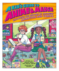 Title: A Kid's Guide to Anime & Manga: Exploring the History of Japanese Animation and Comics, Author: Samuel Sattin