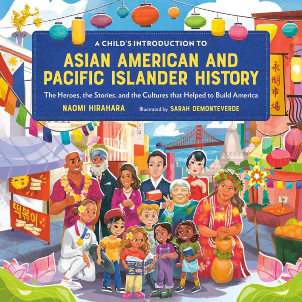 A Child's Introduction to Asian American and Pacific Islander History: The Heroes, the Stories, and the Cultures that Helped to Build America