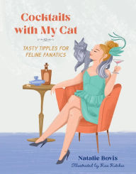 Title: Cocktails with My Cat: Tasty Tipples for Feline Fanatics, Author: Natalie Bovis