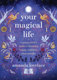 Title: Your Magical Life: A Young Witch's Guide to Becoming Happy, Confident, and Powerful, Author: Amanda Lovelace