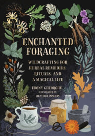 Download best seller books Enchanted Foraging: Wildcrafting for Herbal Remedies, Rituals, and a Magical Life (English Edition) by Ebony Gheorghe 9780762484232