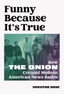 Funny Because It's True: How The Onion Created Modern American News Satire