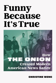 Title: Funny Because It's True: How The Onion Created Modern American News Satire, Author: Christine Wenc