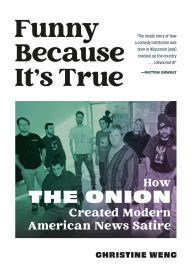 Title: Funny Because It's True: How The Onion Created Modern American News Satire, Author: Christine Wenc
