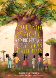 Title: Melanin Magic: A Young Mystic's Guide to African Spirituality, Author: Dossé-Via Trenou