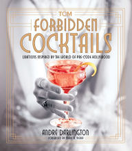 Title: Forbidden Cocktails: Libations Inspired by the World of Pre-Code Hollywood, Author: André Darlington