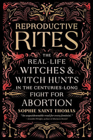 Ebooks to free download Reproductive Rites: The Real-Life Witches and Witch Hunts in the Centuries-Long Fight for Abortion by Sophie Saint Thomas 9780762485291 (English literature)