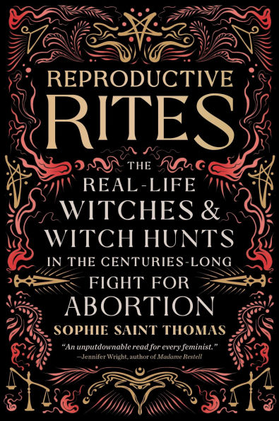 Reproductive Rites: the Real-Life Witches and Witch Hunts Centuries-Long Fight for Abortion