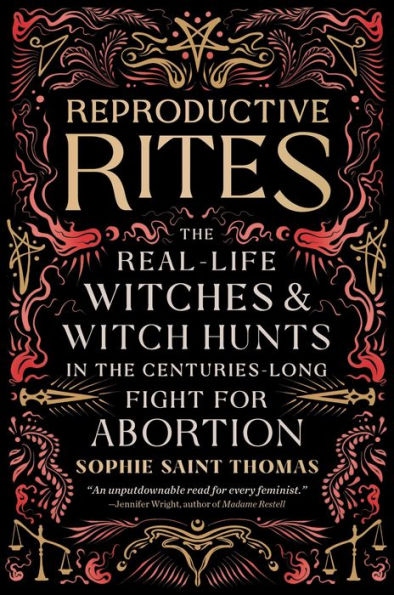 Reproductive Rites: The Real-Life Witches and Witch Hunts in the Centuries-Long Fight for Abortion