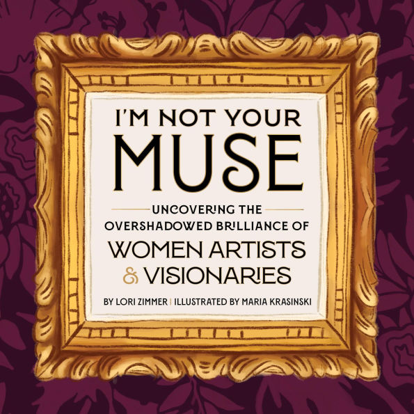 I'm Not Your Muse: Uncovering the Overshadowed Brilliance of Women Artists & Visionaries