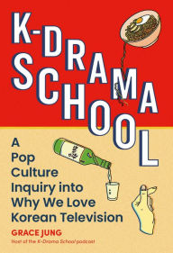 Ebook nl download free K-Drama School: A Pop Culture Inquiry into Why We Love Korean Television (English Edition) by Grace Jung CHM