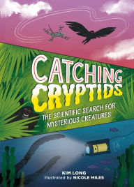 Title: Catching Cryptids: The Scientific Search for Mysterious Creatures, Author: Kim Long