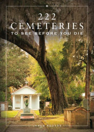 Title: 222 Cemeteries to See Before You Die, Author: Loren Rhoads