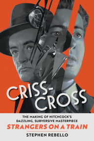 Free book samples download Criss-Cross: The Making of Hitchcock's Dazzling, Subversive Masterpiece Strangers on a Train English version iBook CHM by Stephen Rebello