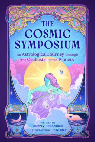 Title: The Cosmic Symposium: An Astrological Journey through the Orchestra of the Planets, Author: Aubrey Houdeshell